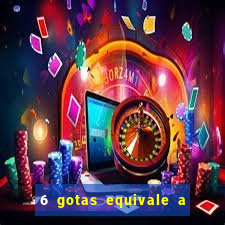 6 gotas equivale a quantos ml