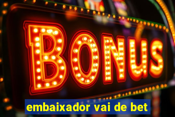 embaixador vai de bet