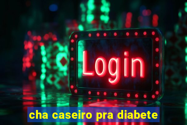 cha caseiro pra diabete