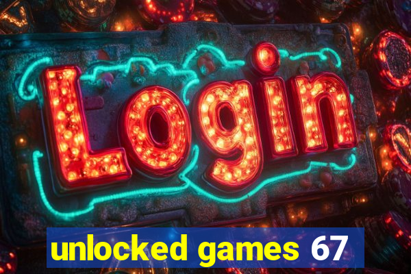 unlocked games 67