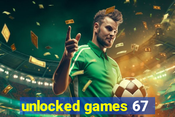 unlocked games 67