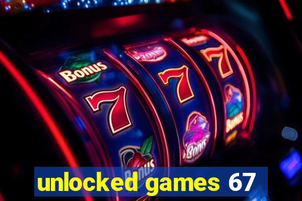 unlocked games 67