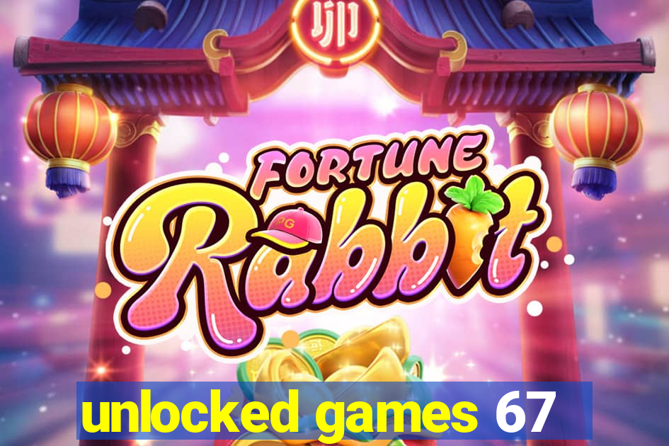 unlocked games 67