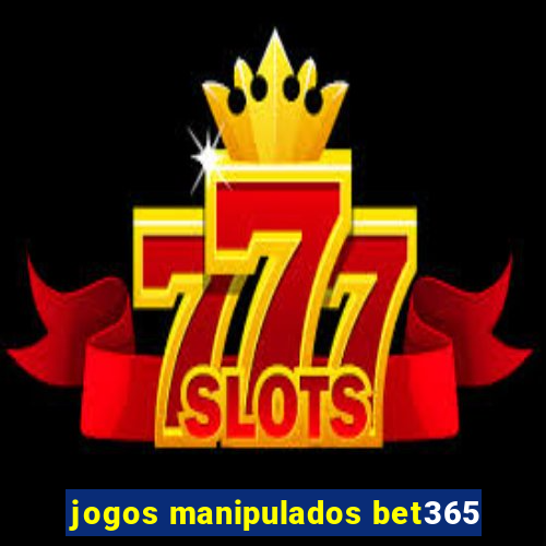 jogos manipulados bet365