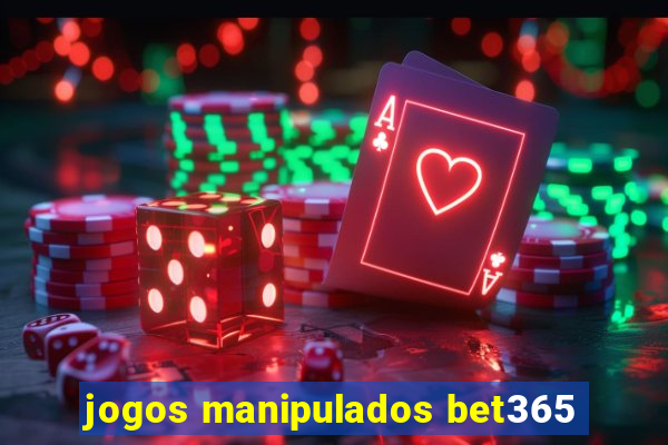 jogos manipulados bet365