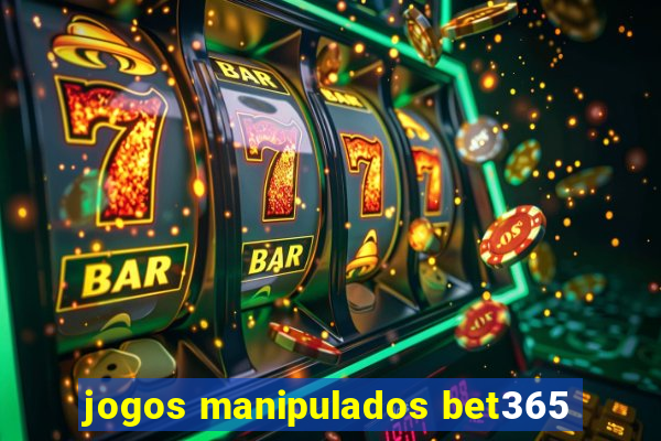 jogos manipulados bet365