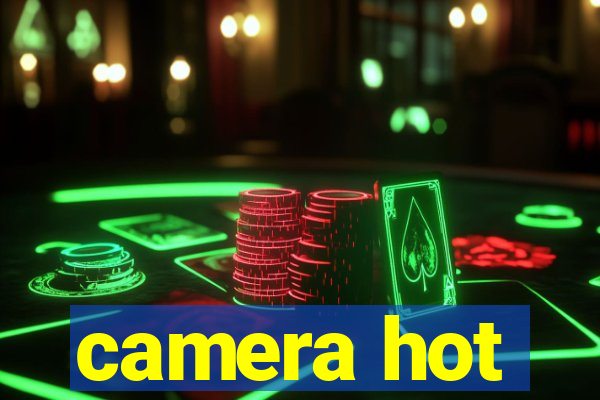 camera hot