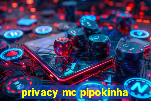 privacy mc pipokinha