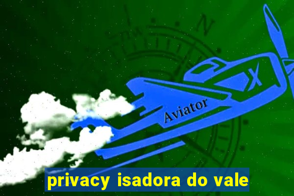 privacy isadora do vale