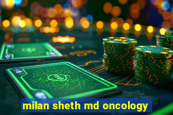 milan sheth md oncology