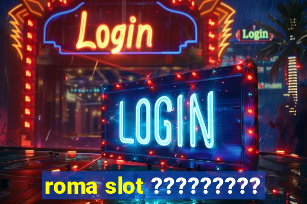 roma slot ?????????