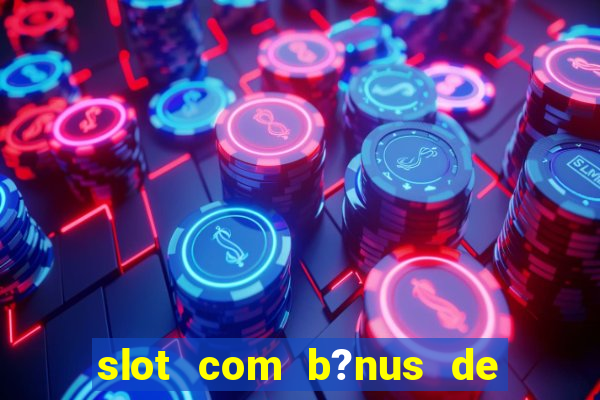 slot com b?nus de cadastro sem depósito