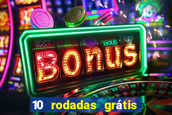 10 rodadas grátis sem depósito