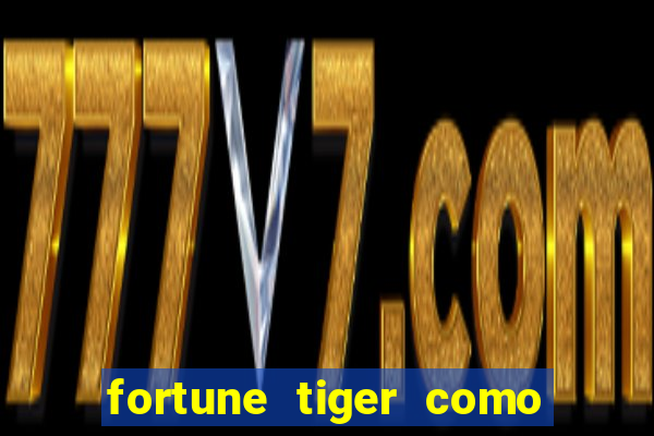 fortune tiger como jogar passo a passo