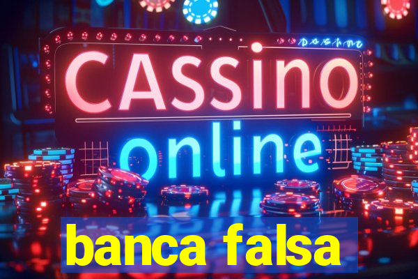 banca falsa