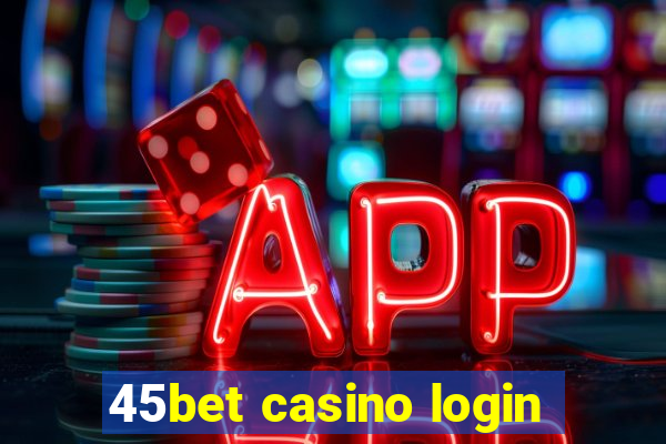 45bet casino login