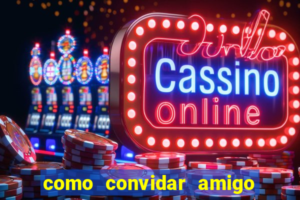 como convidar amigo estrela bet