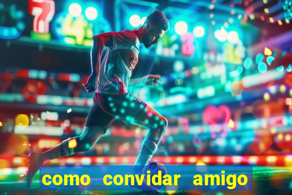 como convidar amigo estrela bet