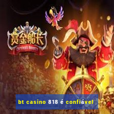 bt casino 818 é confiável