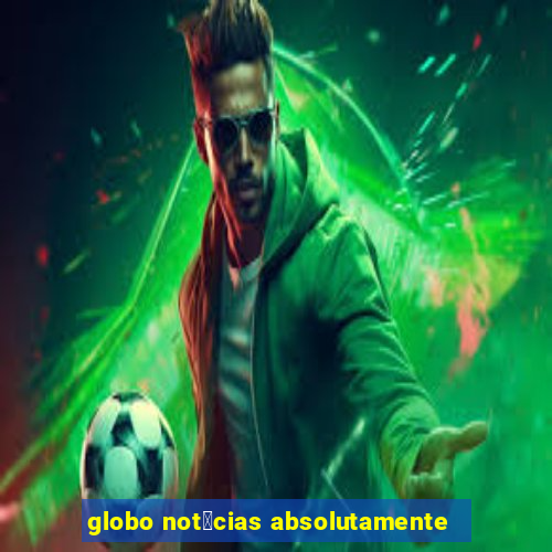 globo not铆cias absolutamente