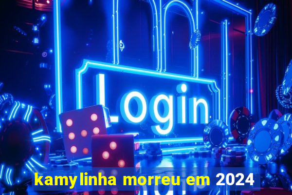 kamylinha morreu em 2024