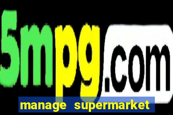 manage supermarket simulator mod apk (unlimited money and energy)