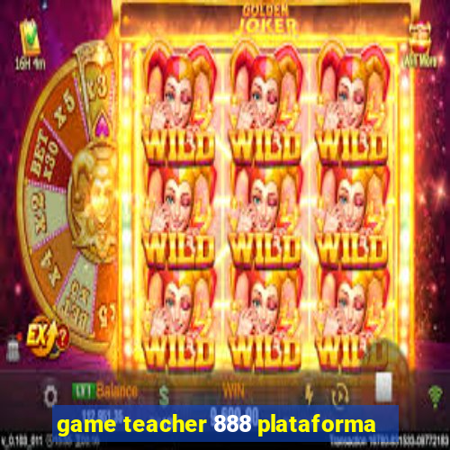 game teacher 888 plataforma