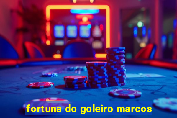 fortuna do goleiro marcos