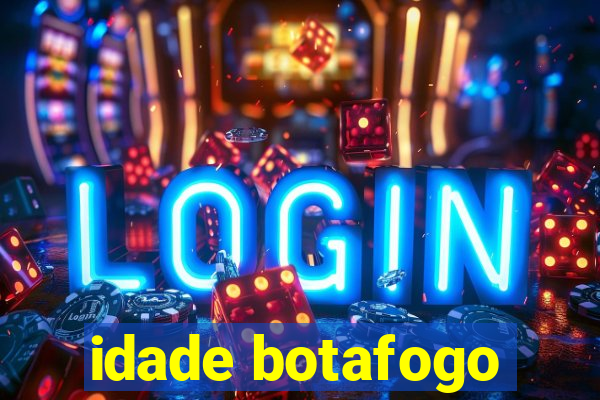 idade botafogo