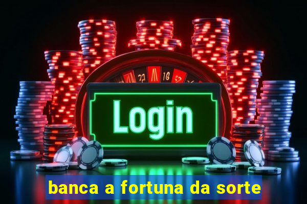 banca a fortuna da sorte