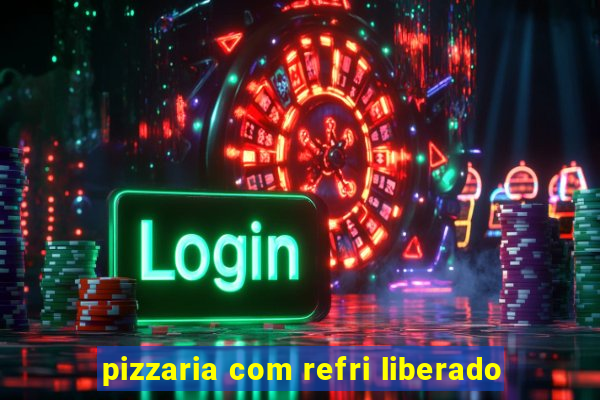 pizzaria com refri liberado