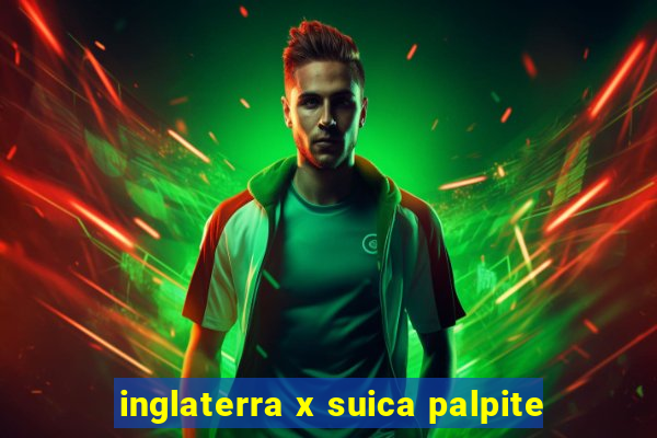 inglaterra x suica palpite