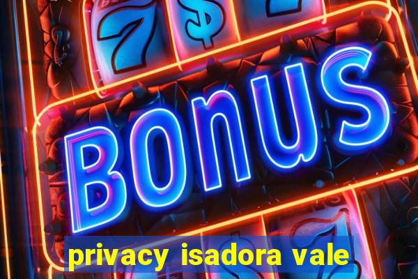 privacy isadora vale