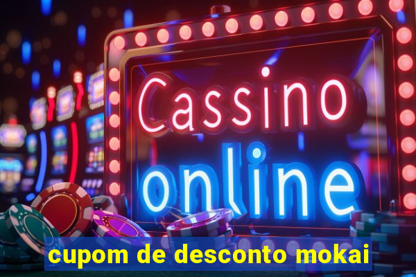 cupom de desconto mokai