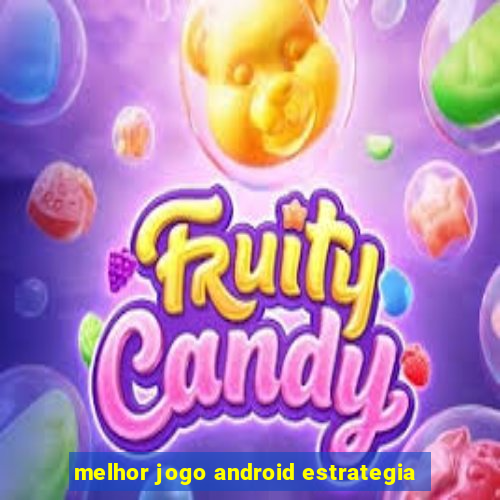 melhor jogo android estrategia