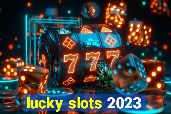 lucky slots 2023