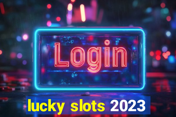 lucky slots 2023