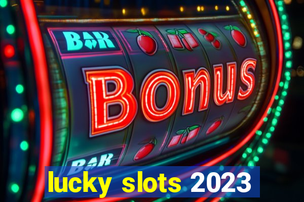 lucky slots 2023