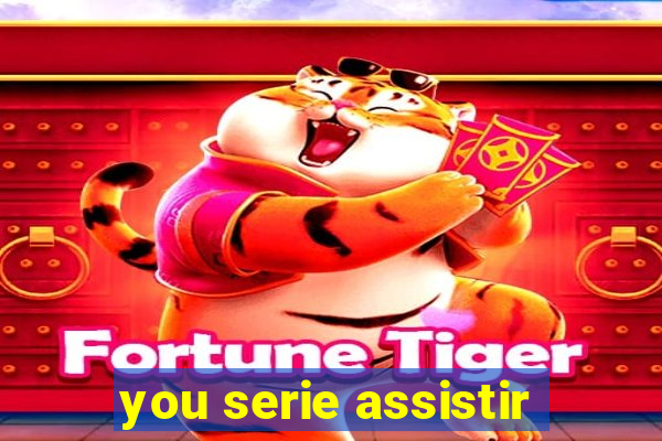 you serie assistir