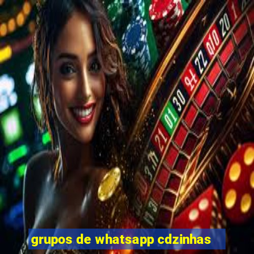 grupos de whatsapp cdzinhas