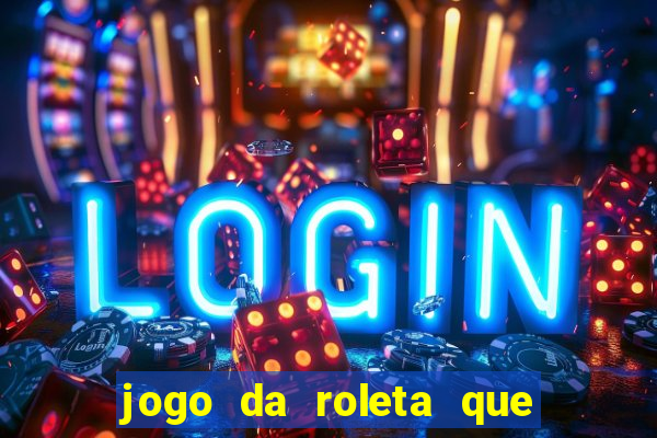 jogo da roleta que ganha dinheiro bet365