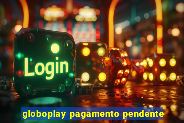 globoplay pagamento pendente