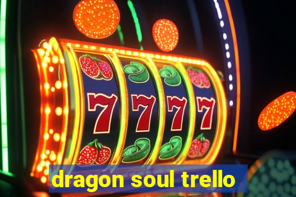 dragon soul trello