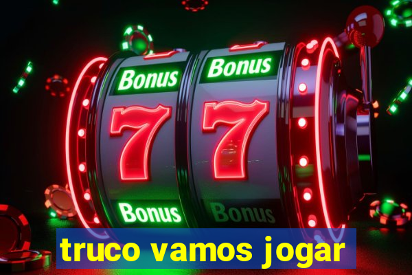 truco vamos jogar