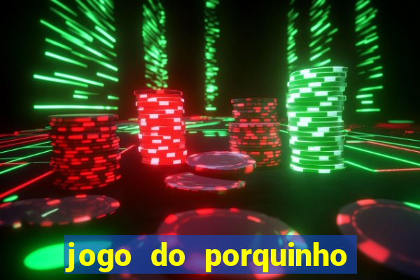 jogo do porquinho que ganha dinheiro