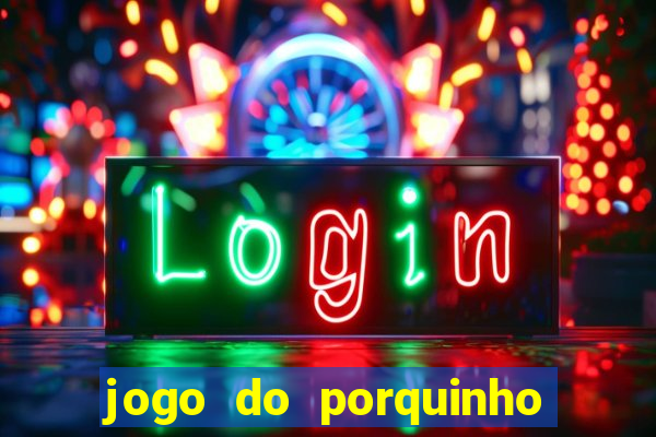 jogo do porquinho que ganha dinheiro