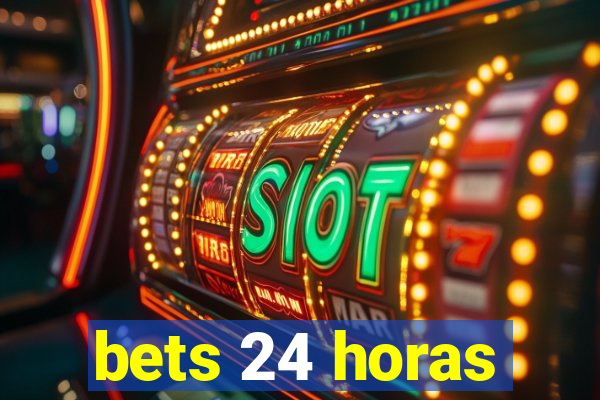 bets 24 horas