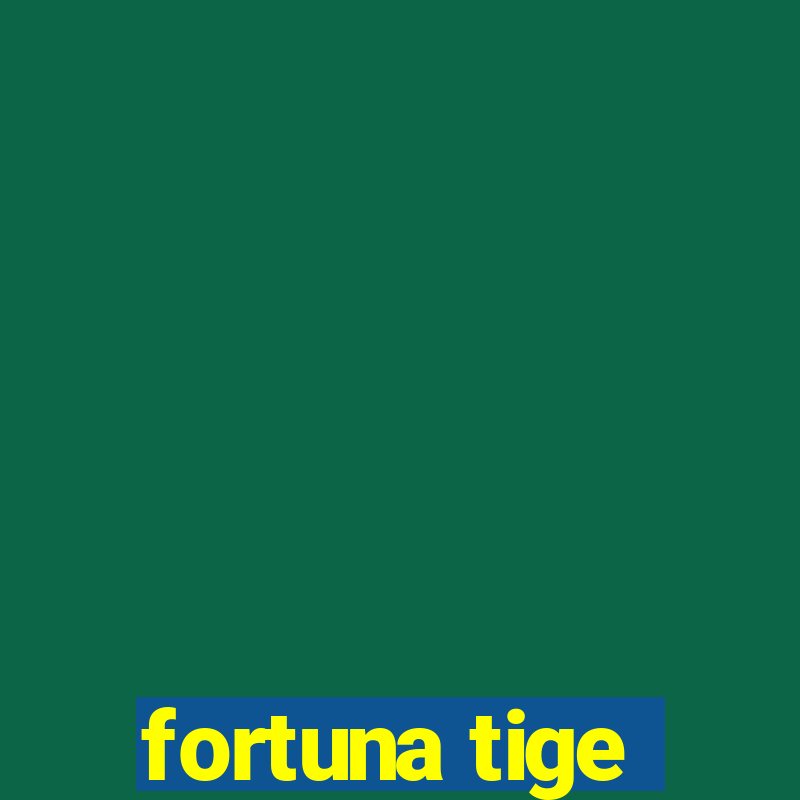 fortuna tige