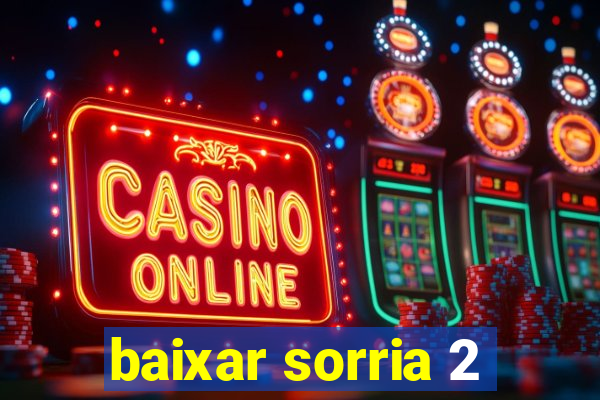 baixar sorria 2