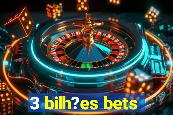 3 bilh?es bets